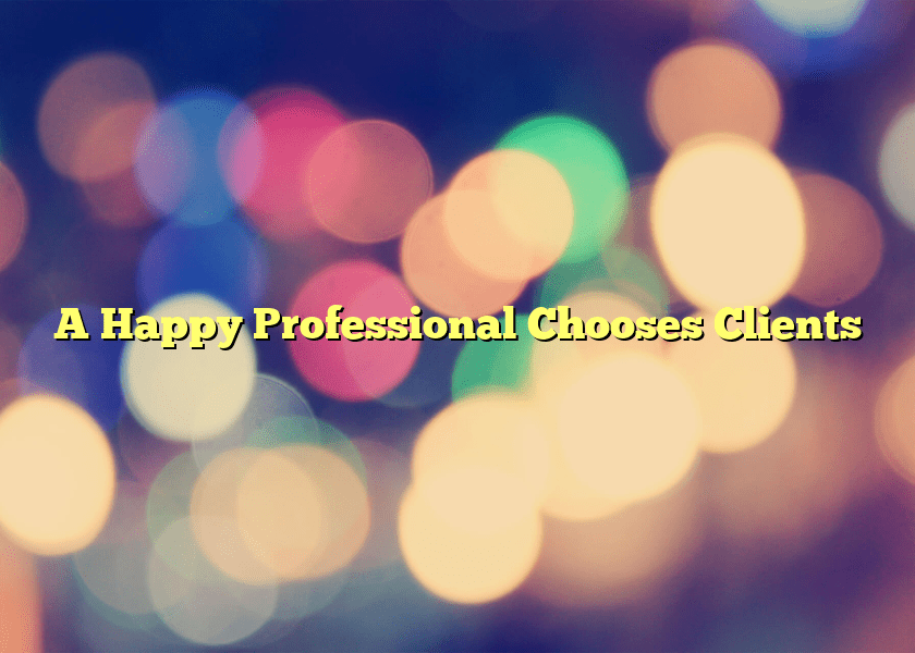 A Happy Professional Chooses Clients