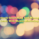 Effectively Generating And Manageing Leads With Mobile Marketing