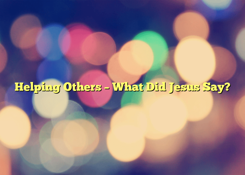 Helping Others – What Did Jesus Say?