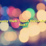 Identity Theft – Think You’re Not at Risk?