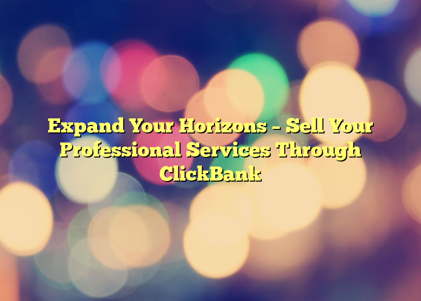 Expand Your Horizons – Sell Your Professional Services Through ClickBank