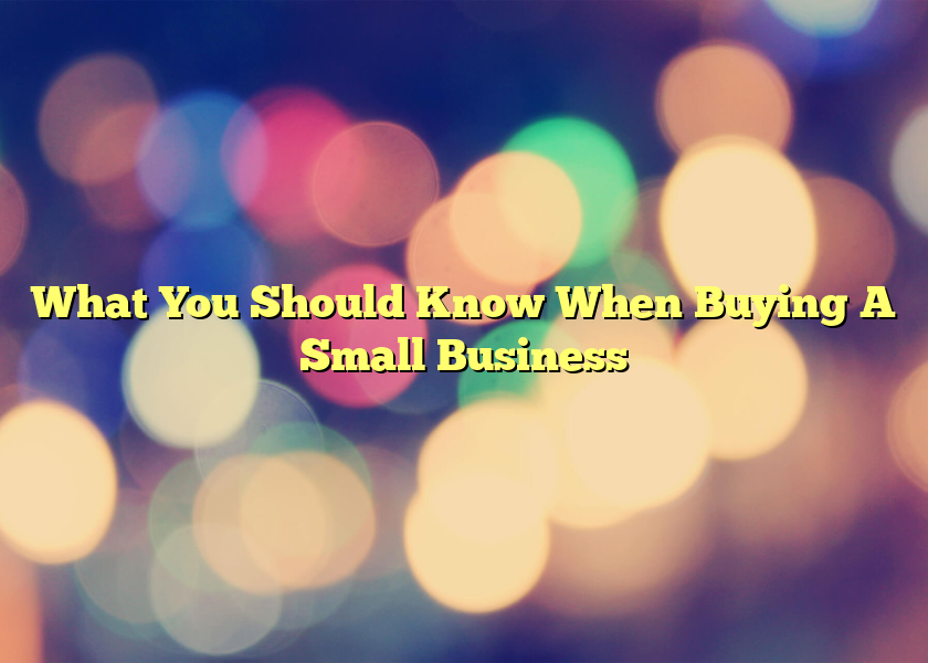 What You Should Know When Buying A Small Business